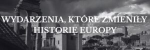 wydarzenia które zmieniły historie europy